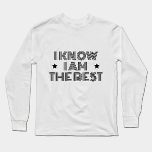 I Know I Am The Best Long Sleeve T-Shirt